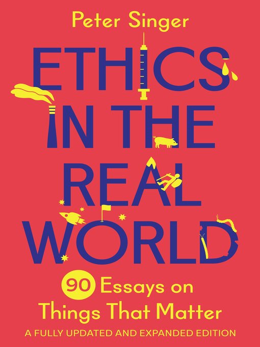 Title details for Ethics in the Real World: 90 Essays on Things That Matter – a Fully Updated and Expanded Edition by Peter Singer - Available